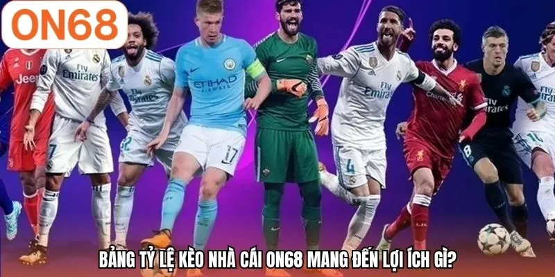 Bảng tỷ lệ kèo nhà cái ON68 mang đến lợi ích gì?