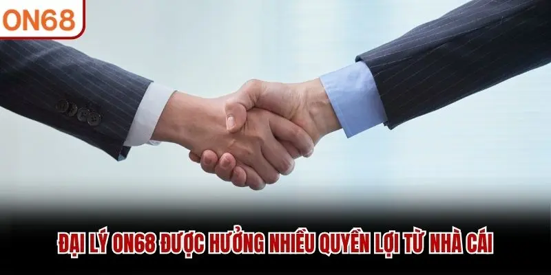 Đại lý ON68 được hưởng nhiều quyền lợi từ nhà cái