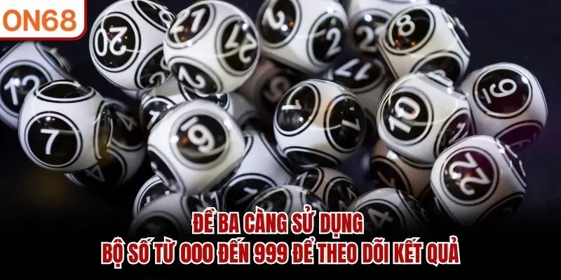 Đề ba càng sử dụng bộ số từ 000 đến 999 để theo dõi kết quả
