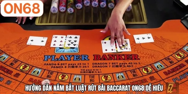 Hướng dẫn nắm bắt luật rút bài baccarat ON68 dễ hiểu