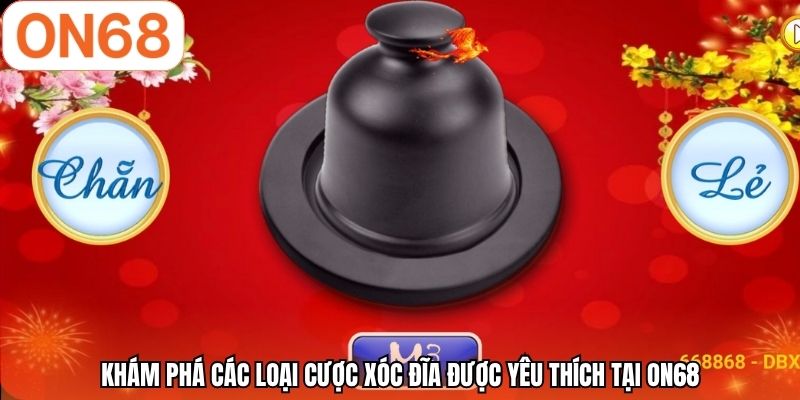 Khám phá các loại cược xóc đĩa được yêu thích tại ON68