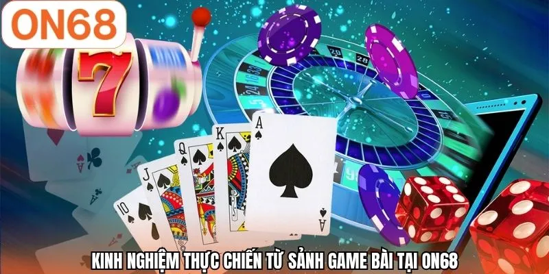 Kinh nghiệm thực chiến từ sảnh game bài tại ON68