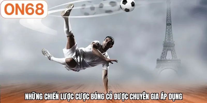 Những chiến lược cược bóng cỏ được chuyên gia áp dụng