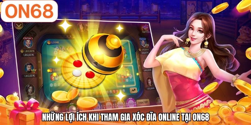 Những lợi ích khi tham gia xóc đĩa online tại ON68