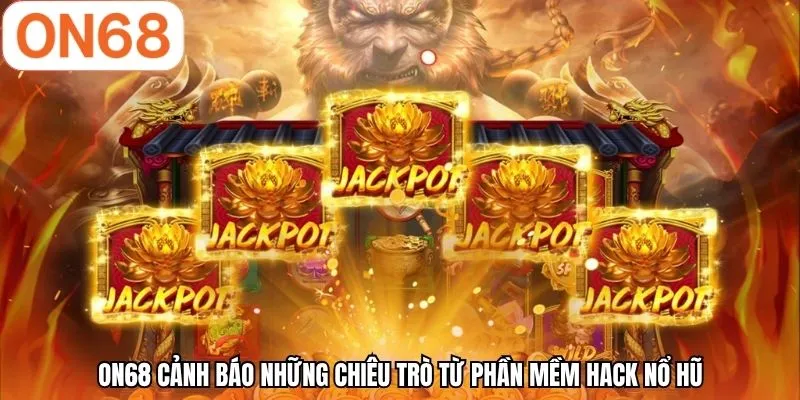 ON68 cảnh báo những chiêu trò từ phần mềm hack nổ hũ