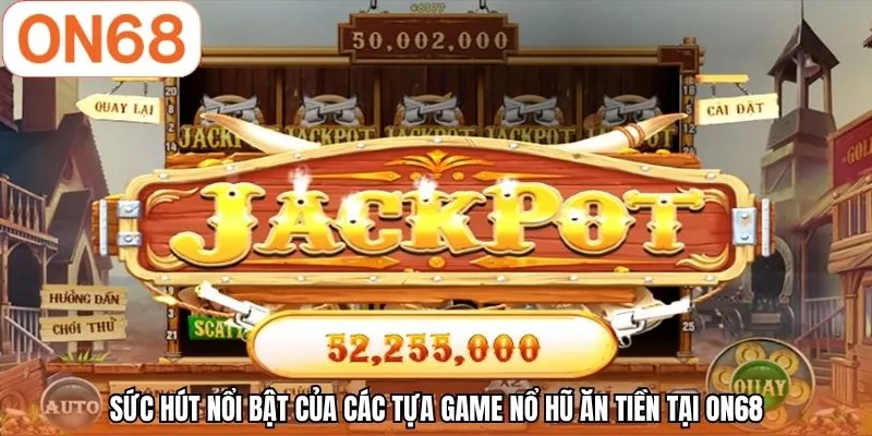 Sức hút nổi bật của các tựa game nổ hũ ăn tiền tại ON68