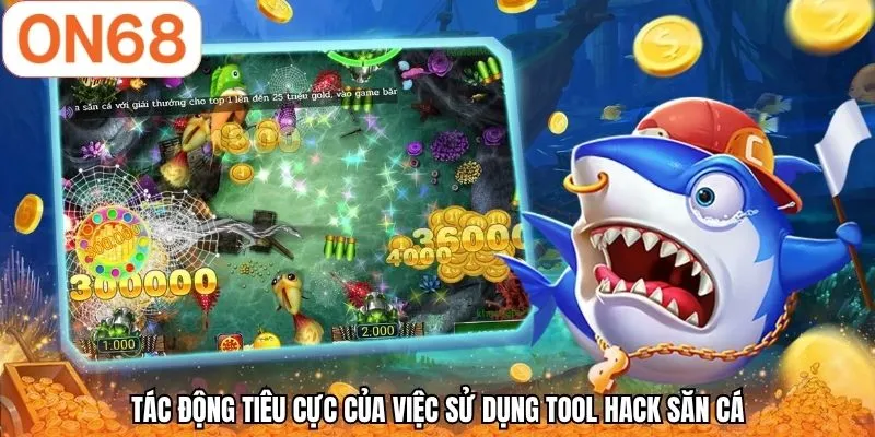 Tác động tiêu cực của việc sử dụng tool hack săn cá