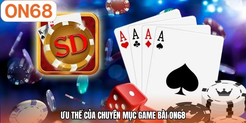 Ưu thế của chuyên mục game bài ON68