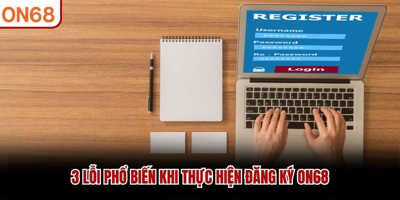 3 lỗi phổ biến khi thực hiện đăng ký ON68