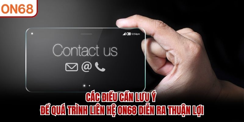 Các điều cần lưu ý để quá trình liên hệ ON68 diễn ra thuận lợi