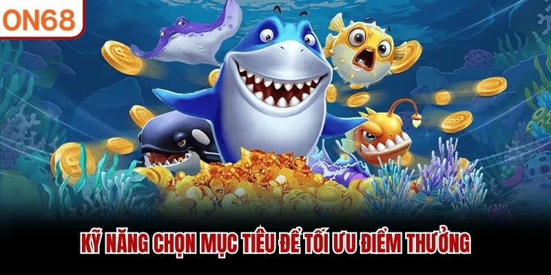 Kỹ năng chọn mục tiêu để tối ưu điểm thưởng