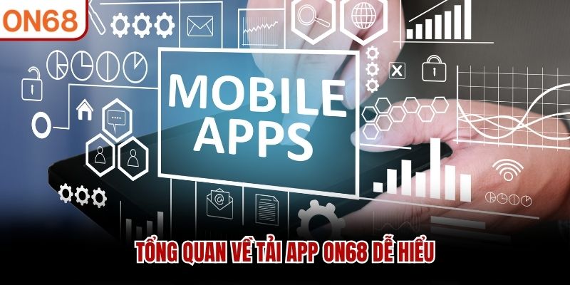Tổng quan về tải app ON68 dễ hiểu